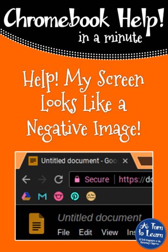 Help! Fix My Chromebook… My Screen Looks Like a Negative Image! • A Turn to  Learn