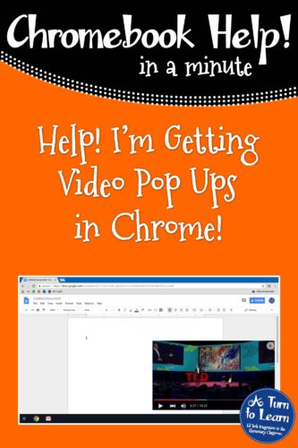 Help! My Chromebook… I'm Video Pop Ups! • Turn to